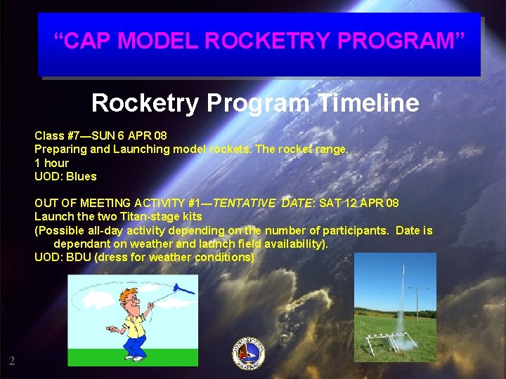 “CAP MODEL ROCKETRY PROGRAM” Rocketry Program Timeline Class #7—SUN 6 APR 08 Preparing and