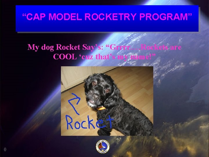 “CAP MODEL ROCKETRY PROGRAM” My dog Rocket Say’s: “Grrrr…. Rockets are COOL ‘cuz that’s
