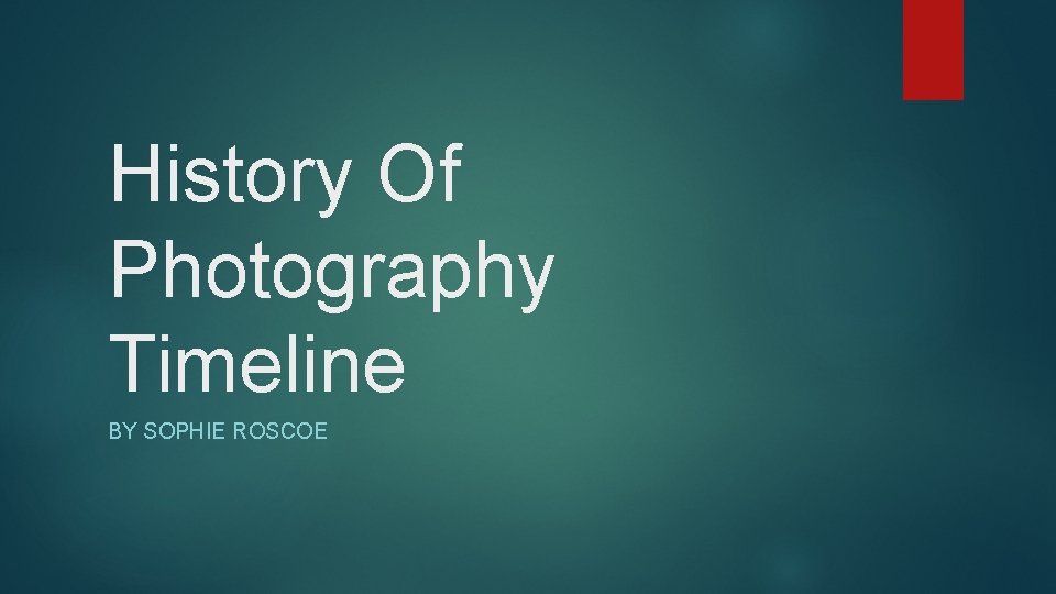 History Of Photography Timeline BY SOPHIE ROSCOE 