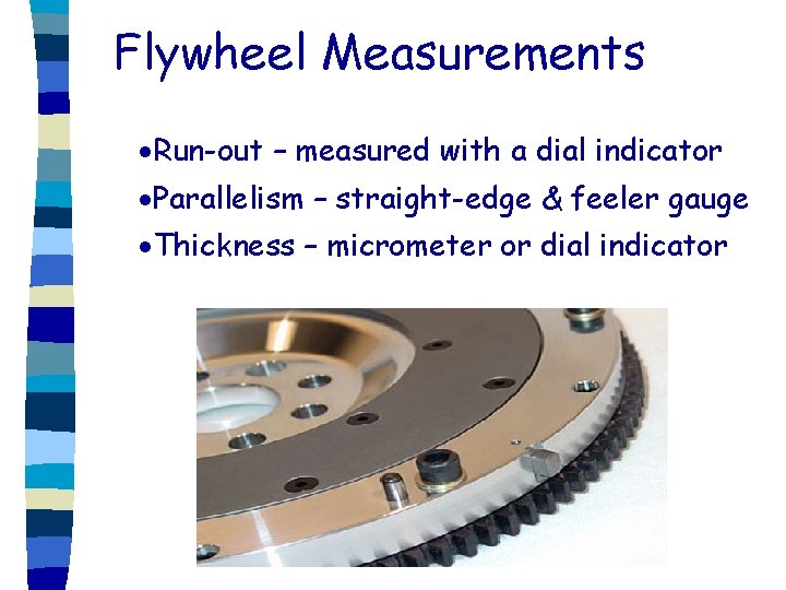 Flywheel Measurements ·Run-out – measured with a dial indicator ·Parallelism – straight-edge & feeler