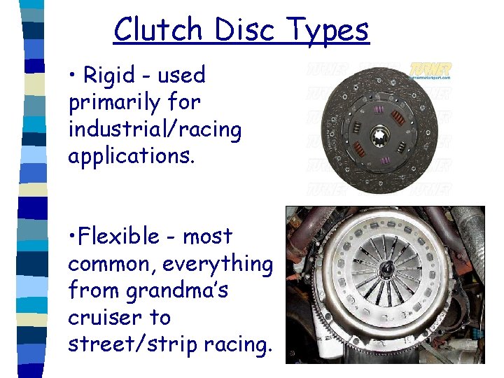 Clutch Disc Types • Rigid - used primarily for industrial/racing applications. • Flexible -