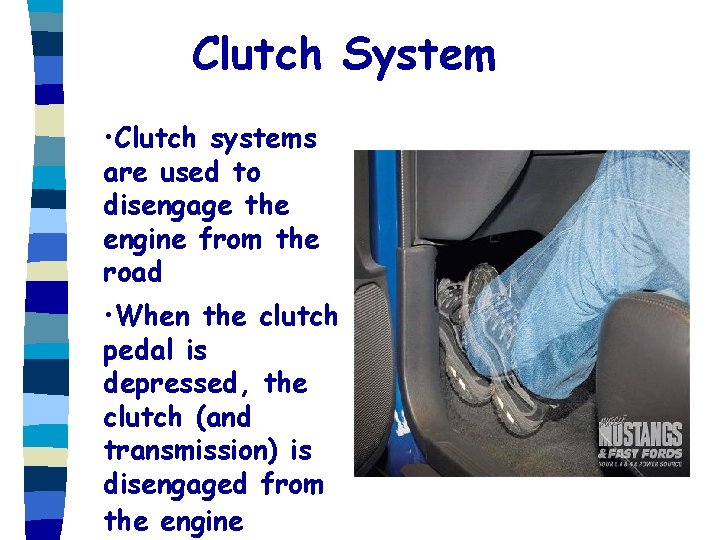 Clutch System • Clutch systems are used to disengage the engine from the road