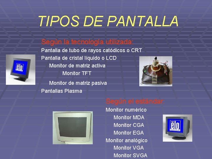 TIPOS DE PANTALLA Según la tecnología utilizada: Pantalla de tubo de rayos catódicos o