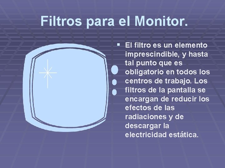 Filtros para el Monitor. § El filtro es un elemento imprescindible, y hasta tal