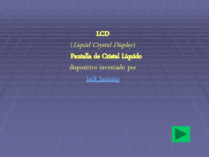 LCD (Liquid Crystal Display) Pantalla de Cristal Líquido dispositivo inventado por Jack Janning 