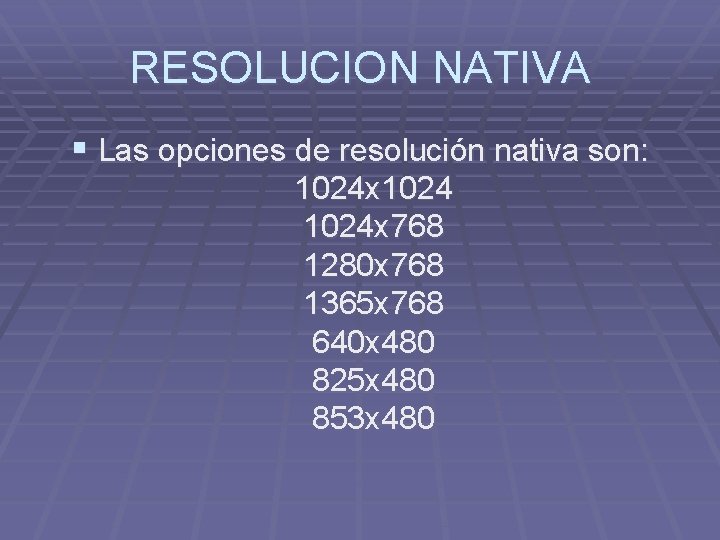 RESOLUCION NATIVA § Las opciones de resolución nativa son: 1024 x 768 1280 x
