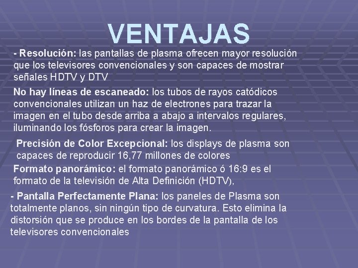VENTAJAS - Resolución: las pantallas de plasma ofrecen mayor resolución que los televisores convencionales