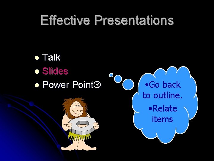 Effective Presentations Talk l Slides l Power Point® l • Go back to outline.