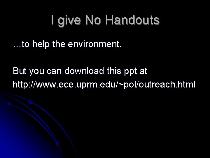 I give No Handouts …to help the environment. But you can download this ppt