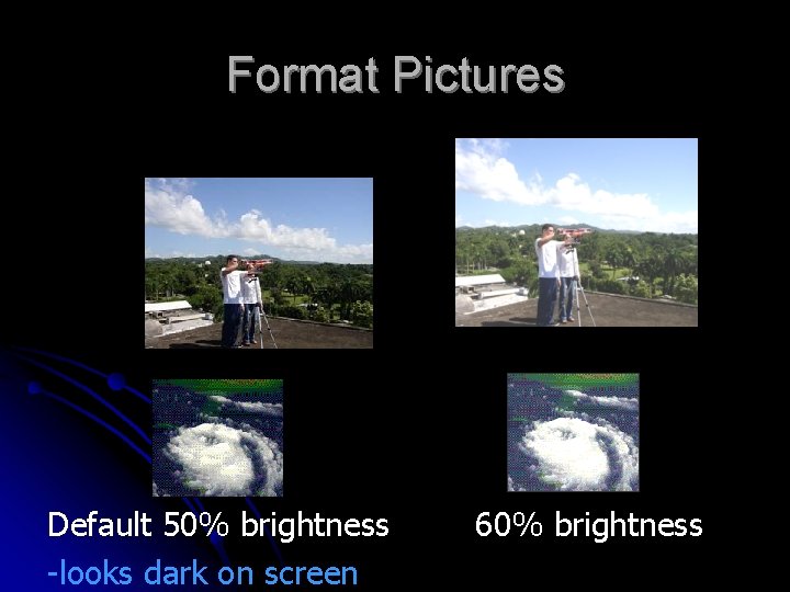 Format Pictures Default 50% brightness -looks dark on screen 60% brightness 