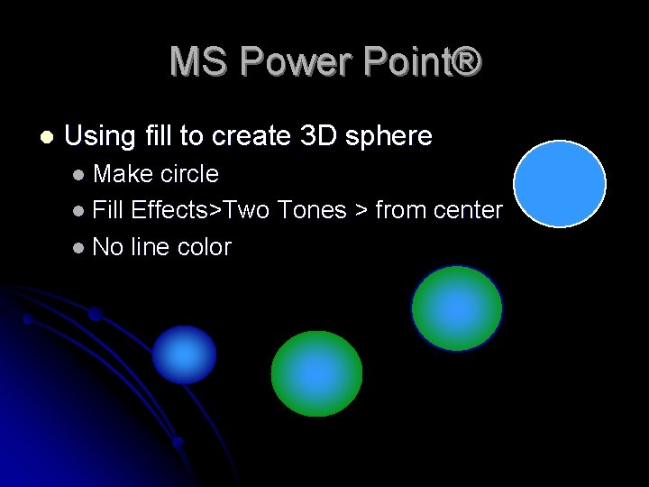 MS Power Point® l Using fill to create 3 D sphere l Make circle