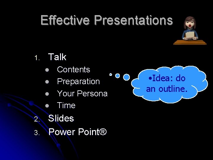 Effective Presentations 1. Talk l l 2. 3. Contents Preparation Your Persona Time Slides