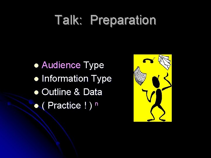 Talk: Preparation Audience Type l Information Type l Outline & Data l ( Practice
