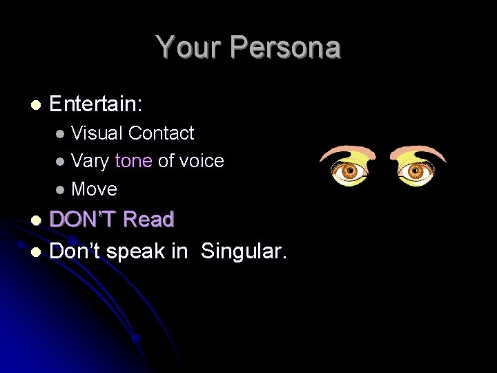 Your Persona l Entertain: l Visual Contact l Vary tone of voice l Move