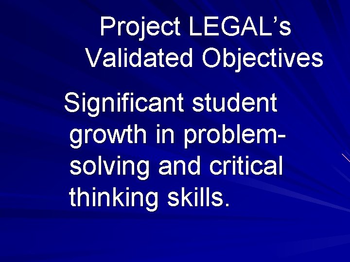 Project LEGAL’s Validated Objectives Significant student growth in problemsolving and critical thinking skills. 