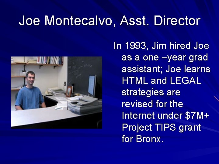 Joe Montecalvo, Asst. Director In 1993, Jim hired Joe as a one –year grad