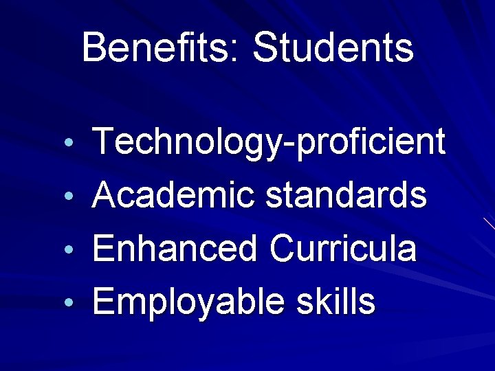 Benefits: Students • Technology-proficient • Academic standards • Enhanced Curricula • Employable skills 