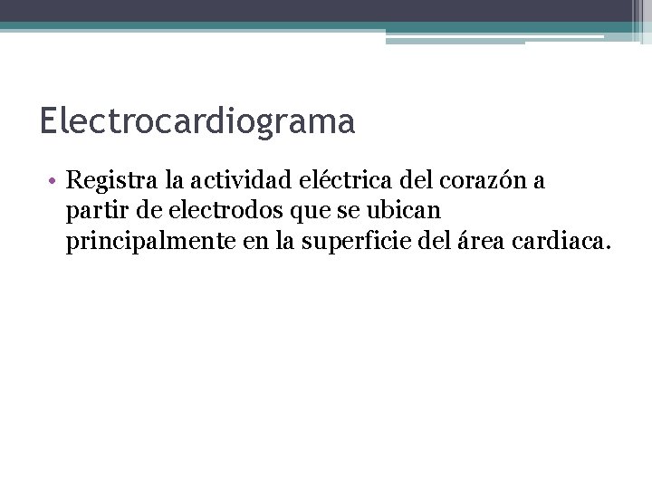 Electrocardiograma • Registra la actividad eléctrica del corazón a partir de electrodos que se