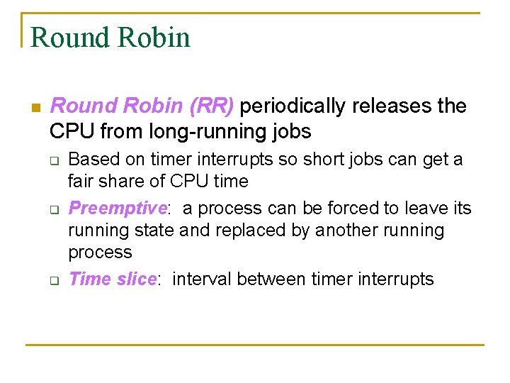 Round Robin n Round Robin (RR) periodically releases the CPU from long-running jobs q