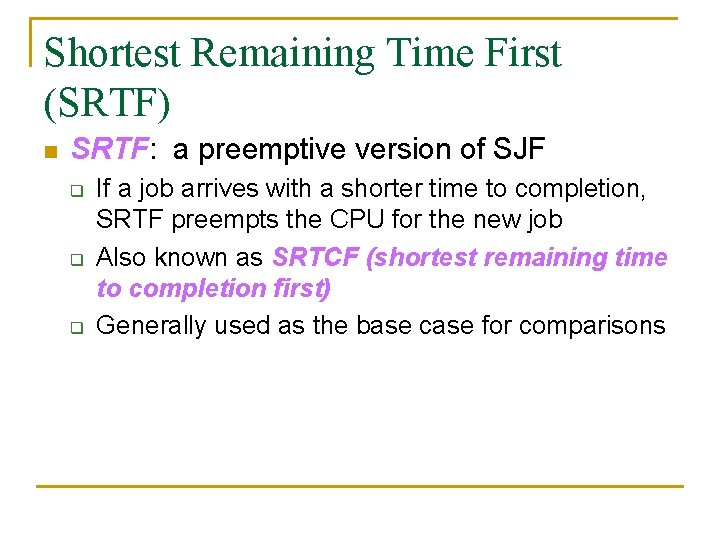 Shortest Remaining Time First (SRTF) n SRTF: a preemptive version of SJF q q