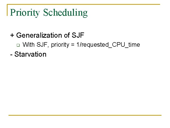 Priority Scheduling + Generalization of SJF q With SJF, priority = 1/requested_CPU_time - Starvation