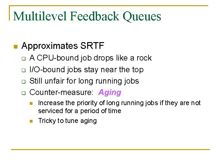 Multilevel Feedback Queues n Approximates SRTF q q A CPU-bound job drops like a