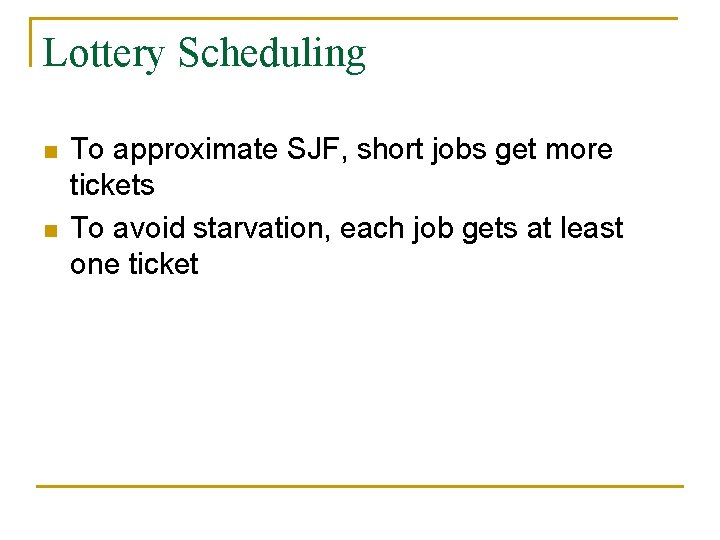 Lottery Scheduling n n To approximate SJF, short jobs get more tickets To avoid