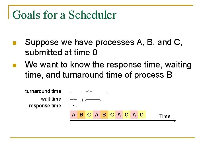 Goals for a Scheduler n n Suppose we have processes A, B, and C,