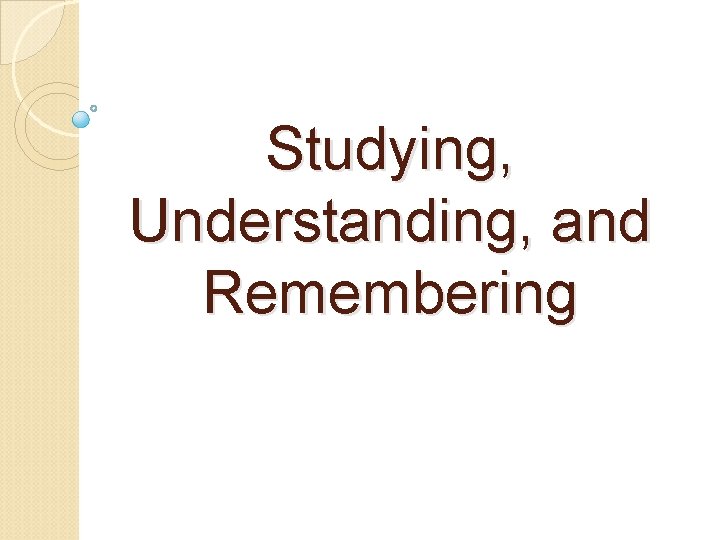 Studying, Understanding, and Remembering 