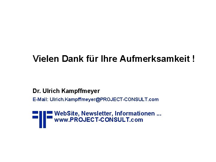 Vielen Dank für Ihre Aufmerksamkeit ! Dr. Ulrich Kampffmeyer E-Mail: Ulrich. Kampffmeyer@PROJECT-CONSULT. com Web.