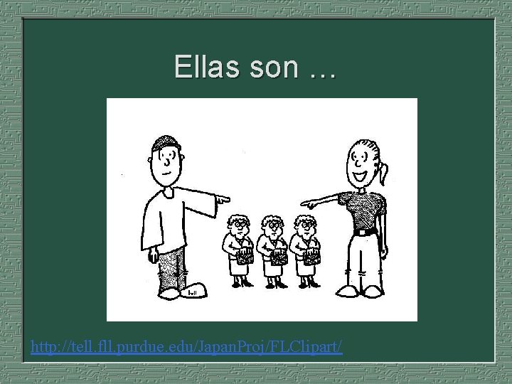 Ellas son … http: //tell. fll. purdue. edu/Japan. Proj/FLClipart/ 