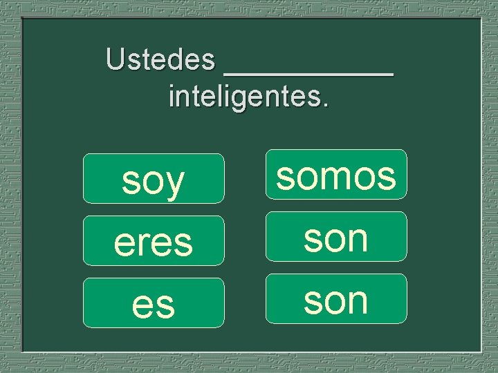 Ustedes _____ inteligentes. soy eres es somos son 