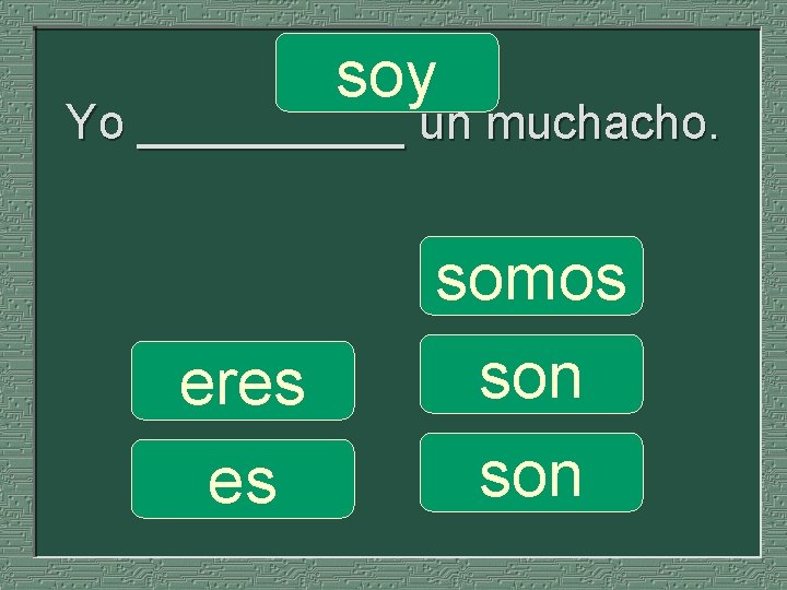 soy Yo _____ un muchacho. eres es somos son 