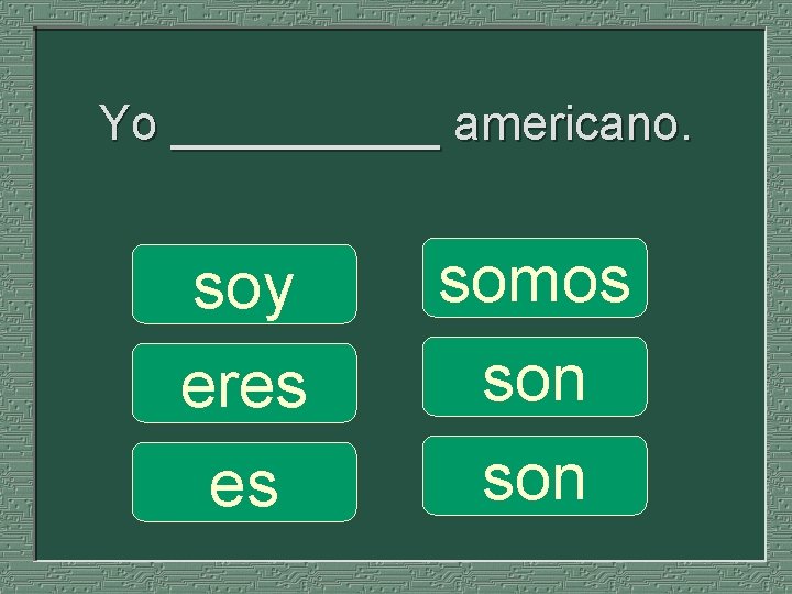 Yo _____ americano. soy eres es somos son 