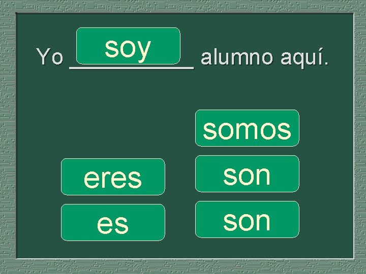 soy Yo _____ alumno aquí. eres es somos son 