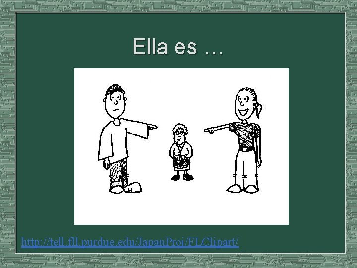 Ella es … http: //tell. fll. purdue. edu/Japan. Proj/FLClipart/ 