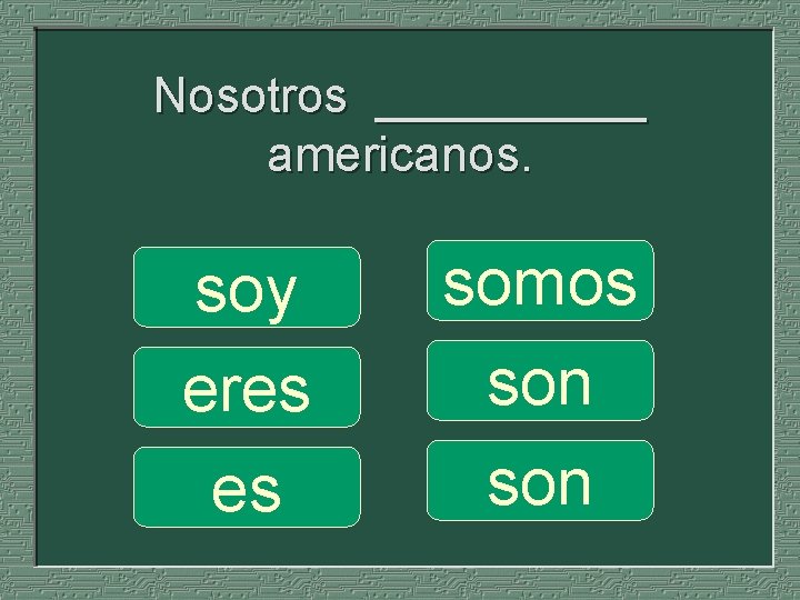 Nosotros _____ americanos. soy eres es somos son 