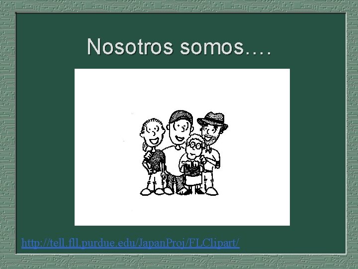 Nosotros somos…. http: //tell. fll. purdue. edu/Japan. Proj/FLClipart/ 