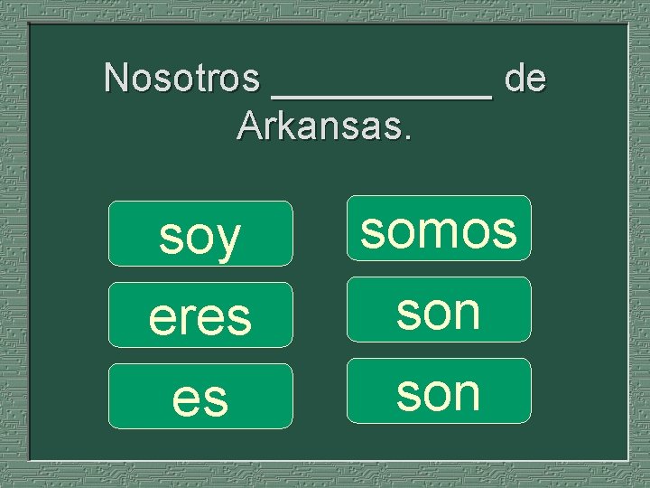 Nosotros _____ de Arkansas. soy eres es somos son 