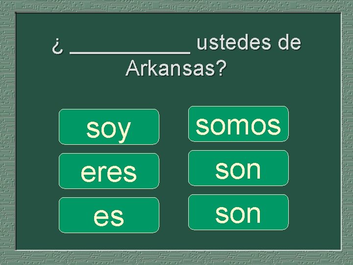 ¿ _____ ustedes de Arkansas? soy eres es somos son 