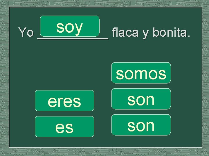 soy Yo _____ flaca y bonita. eres es somos son 