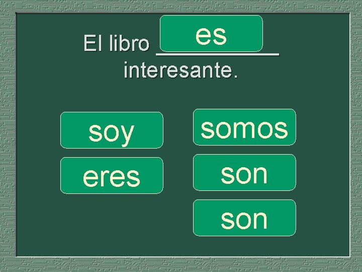 es El libro _____ interesante. soy eres somos son 