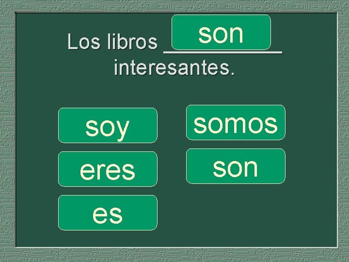 son Los libros _____ interesantes. soy eres es somos son 