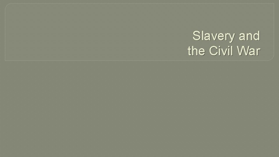 Slavery and the Civil War 