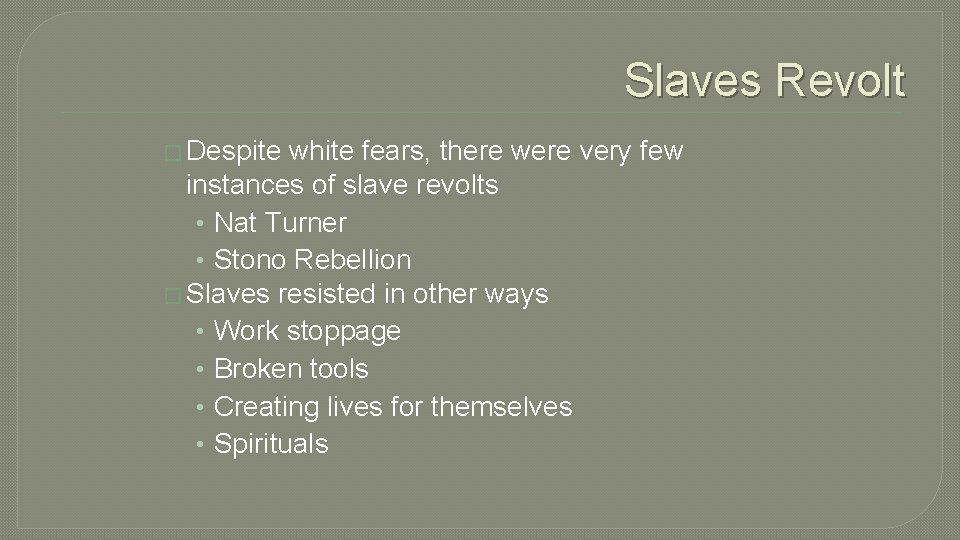 Slaves Revolt � Despite white fears, there were very few instances of slave revolts