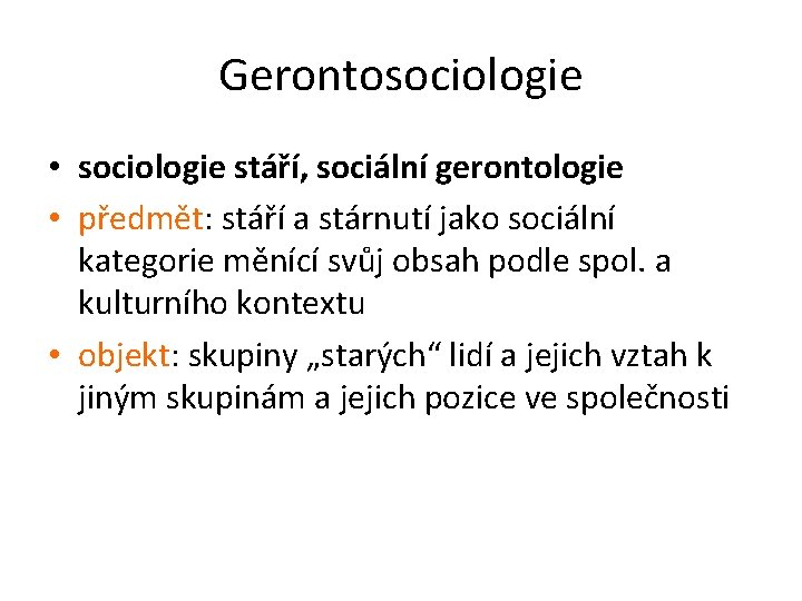 Gerontosociologie • sociologie stáří, sociální gerontologie • předmět: stáří a stárnutí jako sociální kategorie