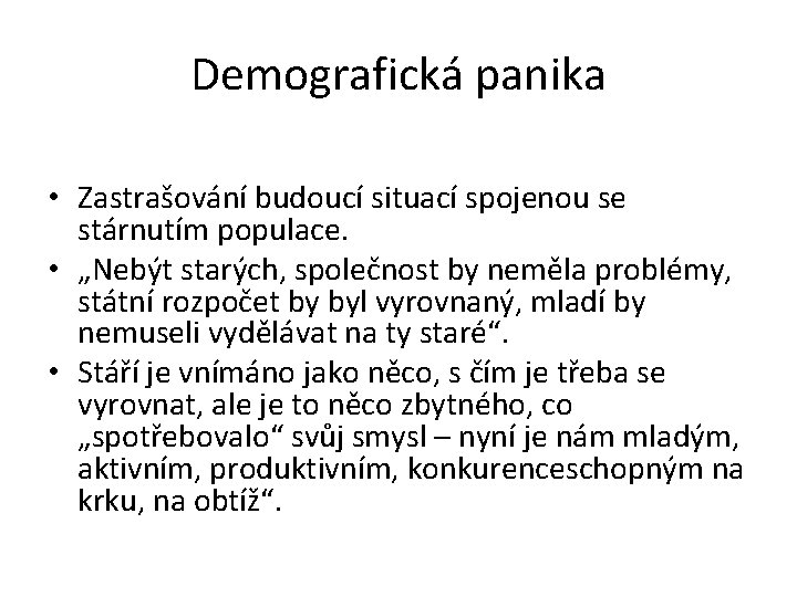 Demografická panika • Zastrašování budoucí situací spojenou se stárnutím populace. • „Nebýt starých, společnost