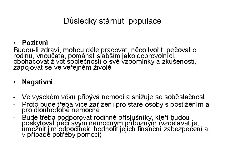 Důsledky stárnutí populace • Pozitvní Budou-li zdraví, mohou déle pracovat, něco tvořit, pečovat o