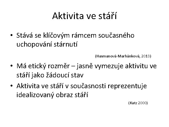 Aktivita ve stáří • Stává se klíčovým rámcem současného uchopování stárnutí (Hasmanová-Marhánková, 2013) •