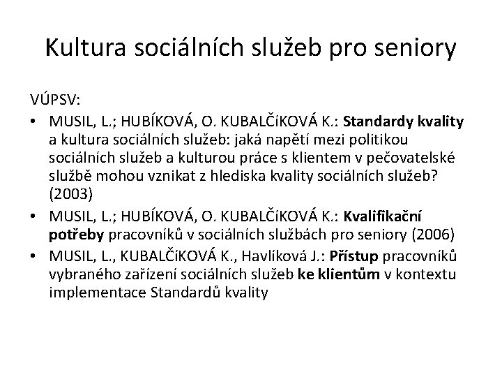 Kultura sociálních služeb pro seniory VÚPSV: • MUSIL, L. ; HUBÍKOVÁ, O. KUBALČíKOVÁ K.